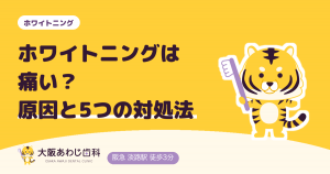 ホワイトニングは痛い？歯医者が教える痛みの原因やすぐにできる5つの対処法！
